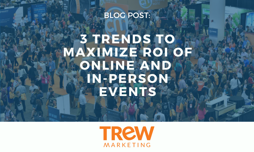 3 Trends to Maximize ROI of Online and In-Person Events