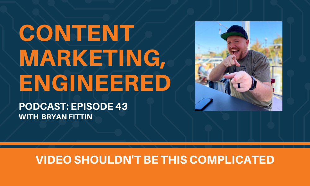 Content Marketing, Engineered Episode 43 With Bryan Fittin